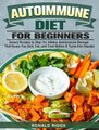 Autoimmune Diet for Beginners - Savory Recipes to Stop the Hidden Autoimmune Damage That Keeps You Sick, Fat, and Tired Before...