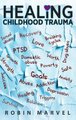 Healing Childhood Trauma - Transforming Pain into Purpose with Post-Traumatic Growth (Hardcover): Robin Marvel