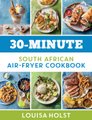 30 Minutes South African Air Fryer Cookbook (Paperback): Louisa Holst