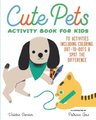 Cute Pets Activity Book for Kids - 70 Activities Including Coloring, Dot-To-Dots & Spot the Difference (Paperback): Valerie...