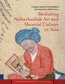 Mediating Netherlandish Art and Material Culture in Asia (Hardcover): Thomas Kaufmann, Michael North