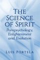 The Science of Spirit - Parapsychology, Enlightenment and Evolution (Paperback): Luis Portela