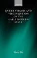 Queer Virgins and Virgin Queans on the Early Modern Stage (Hardcover): Mary Bly