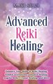 Advanced Reiki Healing - Enhance Your Skills in Reiki Healing, Symbol Activations, Distance Healing, Angelic Reiki, Crystal...