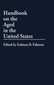 Handbook on the Aged in the United States (Hardcover): Erdman P. Palmore