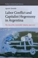 Labor Conflict and Capitalist Hegemony in Argentina - The Case of the Automobile Industry, 1990-2007 (Hardcover): Agustin...