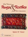 Flat-woven Rugs and Textiles from the Caucasus (Hardcover): Robert H Nooter