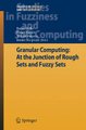 Granular Computing: At the Junction of Rough Sets and Fuzzy Sets (Hardcover, 2008 ed.): Rafael Bello, Rafael Falcon, Witold...