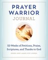 Prayer Warrior Journal - 52-Weeks of Petitions, Praise, Scriptures, and Thanks to God (Paperback): Barry Adams, Anneliese Adams