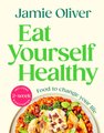 Eat Yourself Healthy - Food to change your life (Hardcover): Jamie Oliver