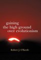 Gaining the High Ground Over Evolutionism (Hardcover): Robert J. O'Keefe