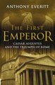 The First Emperor - Caesar Augustus and the Triumph of Rome (Hardcover): Anthony Everitt