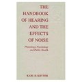 The Handbook of Hearing and the Effects of Noise - Physiology, Psychology, and Public Health (Hardcover): Karl D. Kryter
