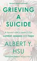 Grieving a Suicide - A Loved One's Search for Comfort, Answers and Hope (Paperback): Albert Y Hsu