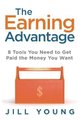 The Earning Advantage - 8 Tools You Need to Get Paid the Money You Want (Hardcover, 2nd ed.): Jill Young