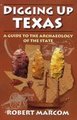 Digging Up Texas - A Guide to the Archaeology of the State (Paperback): Robert Marcom