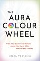 The Aura Colour Wheel - What Your Soul?s Aura Reveals About Your Inner Gifts, Wounds and Lessons (Paperback): Helen Ye Plehn
