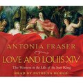 Love and Louis XIV - The Women in the Life of the Sun King (Abridged, Standard format, CD, Abridged edition): Antonia Fraser