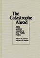 The Catastrophe Ahead - AIDS and the Case for a New Public Policy (Hardcover, New): William B. Johnston, Kevin R. Hopkins