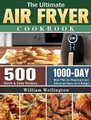 The Ultimate Air Fryer Cookbook - 500 Quick & Easy Recipes with 1000-Day Meal Plan for Beginners and Advanced Users on A Budget...