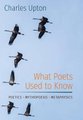 What Poets Used to Know - Poetics - Mythopoesis - Metaphysics (Hardcover): Charles Upton