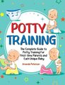 Potty Training - The Complete Guide to Potty Training For First-time Parents and Each Unique Baby (Hardcover): Amanda Peterson