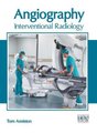 Angiography: Interventional Radiology (Hardcover): Tom Anniston