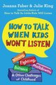 How to Talk When Kids Won't Listen - Whining, Fighting, Meltdowns, Defiance, and Other Challenges of Childhood...