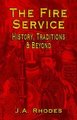 The Fire Service - History, Traditions & Beyond (Hardcover): J.A. Rhodes
