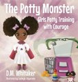 The Potty Monster - Girls Potty Training with Courage (Large print, Hardcover, Large type / large print edition): D M Whitaker