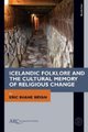 Icelandic Folklore and the Cultural Memory of Religious Change (Hardcover, New edition): Eric Shane Bryan