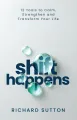 Shift Happens - 12 Tools to Calm, Strengthen and Tranform Your Life (Paperback): Richard Sutton