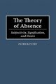 The Theory of Absence - Subjectivity, Signification, and Desire (Hardcover, New): Patrick Fuery