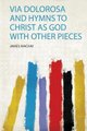 Via Dolorosa and Hymns to Christ as God With Other Pieces (Paperback): James Mackay