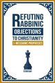 Refuting Rabbinic Objections to Christianity & Messianic Prophecies (Paperback): Eitan Bar