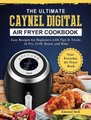 The Ultimate Caynel Digital Air Fryer Cookbook - Easy Recipes for Beginners with Tips & Tricks to Fry, Grill, Roast, and Bake...