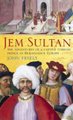 Jem Sultan - The Adventures of a Captive Turkish Prince in Renaissance Europe (Hardcover): John Freely
