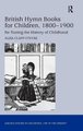 British Hymn Books for Children, 1800-1900 - Re-Tuning the History of Childhood (Hardcover, New Ed): Alisa Clapp-Itnyre