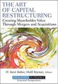 The Art of Capital Restructuring - Creating Shareholder Value through Mergers and Acquisitions (Hardcover): H. Baker