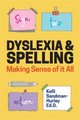 Dyslexia and Spelling - Making Sense of It All (Paperback): Kelli Sandman-Hurley