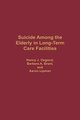 Suicide Among the Elderly in Long-Term Care Facilities (Hardcover, New): Barbara Brant, Aaron P. Lipman, Nancy Osgood
