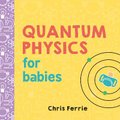 Quantum Physics for Babies (Board book): Chris Ferrie