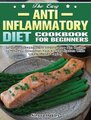 The Easy Anti-Inflammatory Diet Cookbook for Beginners - Simple and Delicious Anti-Inflammatory Diet Recipes to Help You...
