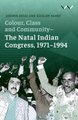 Colour, Class And Community - The Natal Indian Congress, 1971-1994 (Paperback): Ashwin Desai, Goolam Vahed