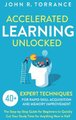Accelerated Learning Unlocked - 40+ Expert Techniques for Rapid Skill Acquisition and Memory Improvement. The Step-by-Step...