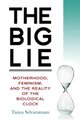 The Big Lie - Motherhood, Feminism, and the Reality of the Biological Clock (Paperback): Tanya Selvaratnam