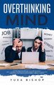Overthinking Mind A Counterintuitive Approach to Change Your Life; Unfu*k Yourself, Stop Procrastinating, Eliminate Negativity...