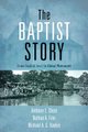 The Baptist Story - From English Sect to Global Movement (Hardcover): Anthony L Chute, Nathan A. Finn, Michael A.G. Haykin