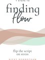 7 Steps To Finding Flow - Flip The Script On Stress (Paperback): Nicky Rowbotham