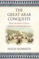 The Great Arab Conquests - How The Spread Of Islam Changed The World We Live In (Hardcover): Hugh Kennedy